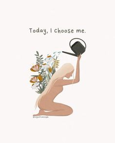 a nude woman holding a watering can with flowers in it and the words today, i choose me