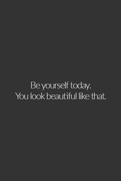 the words be yourself today you look beautiful like that