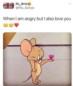 a cartoon mouse holding a heart with the caption when i am angry but i also love you