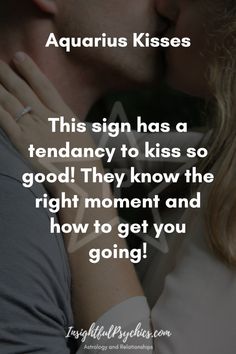 a man kissing a woman with the caption aquarius kisses this sign has a tendency to kiss so good they know the right moment and how to get you going