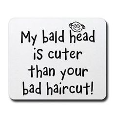 a sign that says, my bald head is cuter than your bad haircut