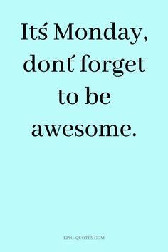 a quote that says it's monday, don't forget to be awesome