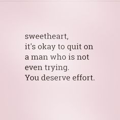 a pink background with the words sweetheart, it's okay to quit on a man who is not even trying you deserves effort