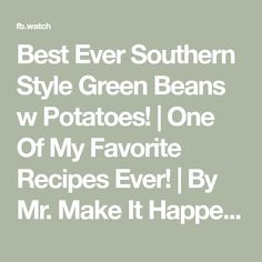 the words best ever southern style green beans w potatoes one of my favorite recipes ever by mr make it happen