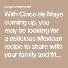 a quote that reads with cinco de mayo coming up, you may be looking for a delicious mexican recipe to share with your family and fri