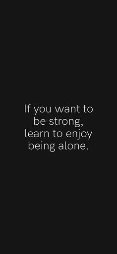 To Be Strong Quotes Motivation, Motivational Quotes To Be Strong, Need To Be Strong Quotes, Stay Alone And Strong, Learn To Value Yourself Quotes, Learn To Be Silent, How To Be Strong Quotes, Learn To Be Silent Quotes, Aloneness Quotes