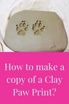 how to make a copy of a clay paw print?