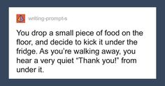 the text is written in black and white on a blue background that says, you drop a small piece of food on the floor, and decide to kick it under the fridge