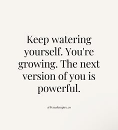 a quote that says keep watering yourself you're growing the next version of you is powerful