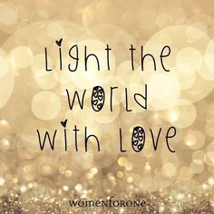 the words light the world with love are written in black on a gold glitter background