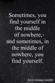 a quote that reads sometimes, you find yourself in the middle of nowhere