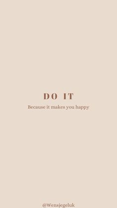 Quote • Do it | because it makes you happy Do It Because It Makes You Happy, Little Things Quotes, Self Reminder, Morning Motivation, Daily Motivational Quotes