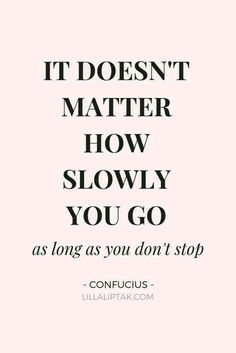 a quote that says it doesn't matter how slowly you go as long as you don