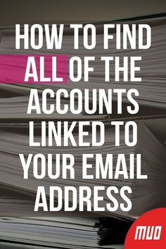 a stack of files with the words how to find all of the account's linked to your email address