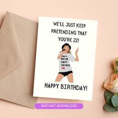 a card with the words, we'll just keep pretending that you're 22 happy birthday