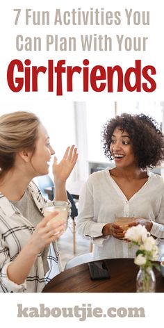 two women sitting at a table talking to each other with the text 7 fun activities you can plan with your girlfriends