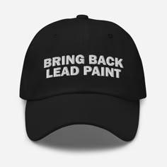 ORIGINAL EMBROIDERED DAD HAT DESIGN from DripCrate - Embroidered Dad Hat "Bring Back Lead Paint", Funny Adjustable Strap Baseball Cap * Adjustable strap with vintage buckle * 100% chino cotton twill We are a small family owned business and all of our products are made to order. Because of this, we cannot accept returns or exchanges, but please don't hesitate to reach out if you have any concerns about your purchase. We will do everything we can to make sure you're satisfied. Thank you for visiti Funny Baseball Hat, Embroider Ideas, Funny Trucker Hat, Hat Y2k, Silly Clothes, Silly Hats, Lead Paint, Funny Paintings, Baseball Humor