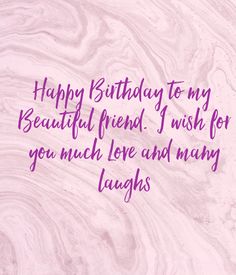 a birthday card with the words happy birthday to my beautiful friend i wish for you much love and many laughs