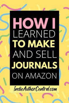 the words how i learned to make and sell journals on amazon are in front of a yellow background with sprinkles