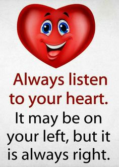 a red heart with the words always listen to your heart it may be on your left, but it is always right