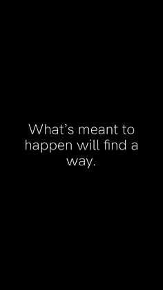 a black and white photo with the words what's meant to happen will find a way