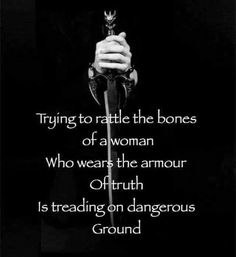 a black and white photo with the words, trying to rattle the bones of a woman who wears the armor of truth is treading on dangerousous ground