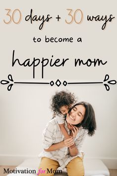 a mother hugging her daughter with the caption 30 days + 30 ways to become a happier mom