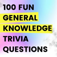 the words'100 fun general knowledge trivia questions'are in black and yellow