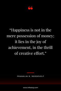 the quote happiness is not in the mere possession of money it lies in the joy of achievement, in the thrill of creative effort of creative effort