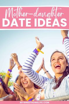 two girls with their arms in the air and text that reads, mother - daughter date ideas