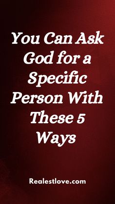 a red background with the words you can ask god for a specific person with these 5 ways