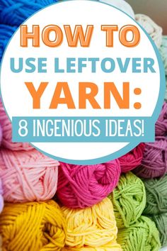 yarn balls with the words how to use leftover yarn 8 ingenious ideas