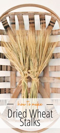 an image of dried wheat stalks in a basket with the words how to make dried wheat stalks