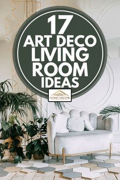 a living room with white furniture and plants on the floor, in front of a circular sign that reads 17 art deco living room ideas