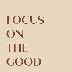 the words focus on the good are in brown and white letters, against a beige background