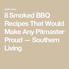 the words 8 smoked bbq recipes that would make any primester proud southern living