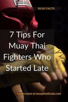 a person wearing boxing gloves with the words 7 tips for muay thai fighters who started late