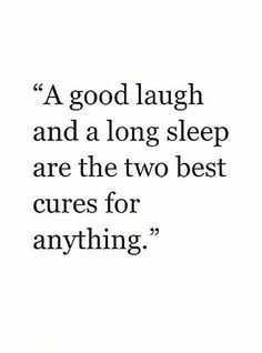 a quote that says, a good laugh and a long sleep are the two best cures for anything