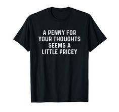 a penny for your thoughts seems a little pricey t - shirt