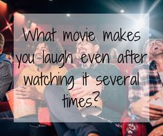 some people sitting in a movie theater with their mouths open and the words what movie makes you laugh even after watching it several times?