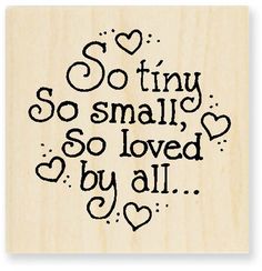 a rubber stamp with the words so tiny small, so loved by all