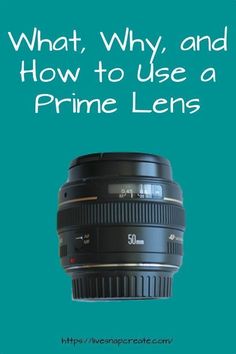 a camera lens with the words what, why, and how to use a prime lens