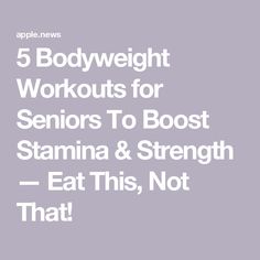 the words 5 bodyweight workouts for seniors to boss stama & strength - eat this, not that