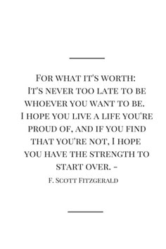 a quote that says for what it's worth it's never to late to be