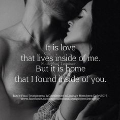 a man and woman kissing each other with the caption it's love that lives inside of me but it is home that i found inside of you