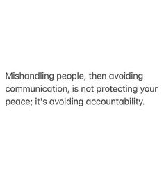 a white background with the words, mishanding people, then avoiding communication, is not protecting your peace it's avoiding