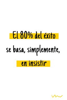 the words are written in yellow and black on a white background that says, el 80 % del exito se basa simplemente en instir