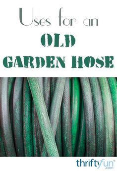 an old garden hose with the words uses for an old garden hose