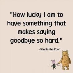 Winnie The Pooh Quotes Winnie The Pooh Quotes How Lucky I Am, Disney Quotes Inspirational Winnie The Pooh, Pooh Bear Quotes Goodbye, Winnie The Pooh Quotes Goodbye, Pooh Goodbye Quote, Pooh Wisdom, Eeyore Quotes, Sentimental Quotes, Goodbye Quotes