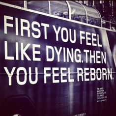 a sign that says, first you feel like dying then you feel reborn